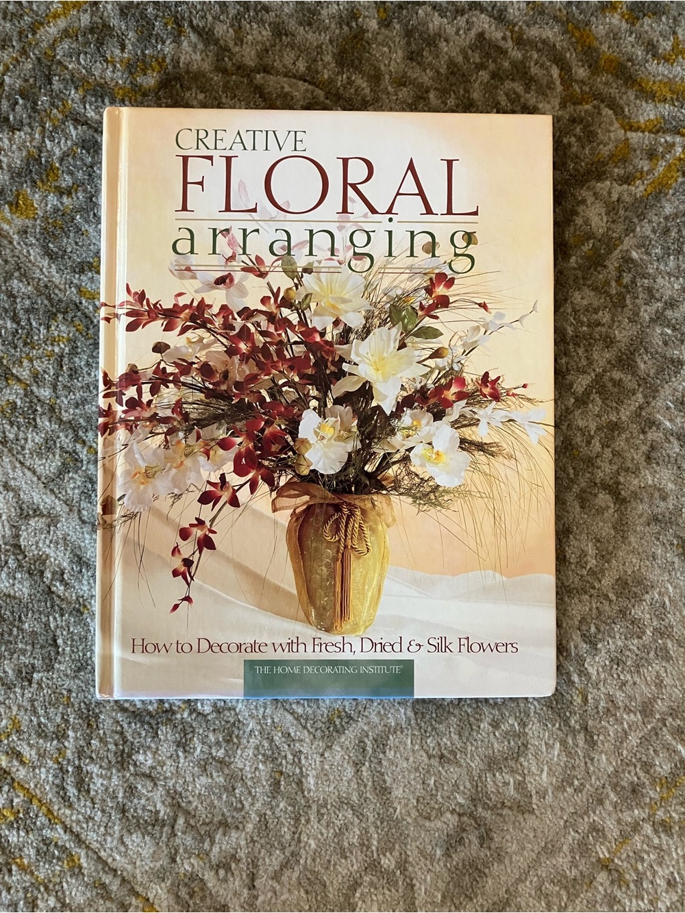 Creative Floral Arranging - How to Decorate with Fresh, Dried & Silk Flowers